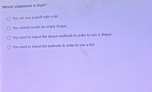 Solved: Which statement is true? You can use popleft with a list You ...