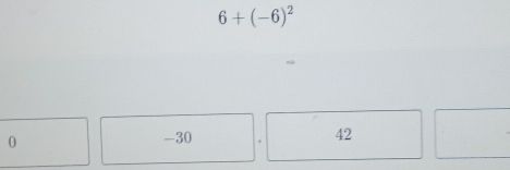 6+(-6)^2
0 -30 . 42