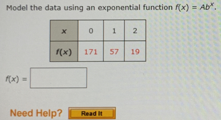 Model the data using an exponential function f(x)=Ab^x.
f(x)=□
Need Help? Read It