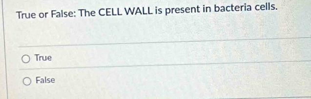 True or False: The CELL WALL is present in bacteria cells.
True
False