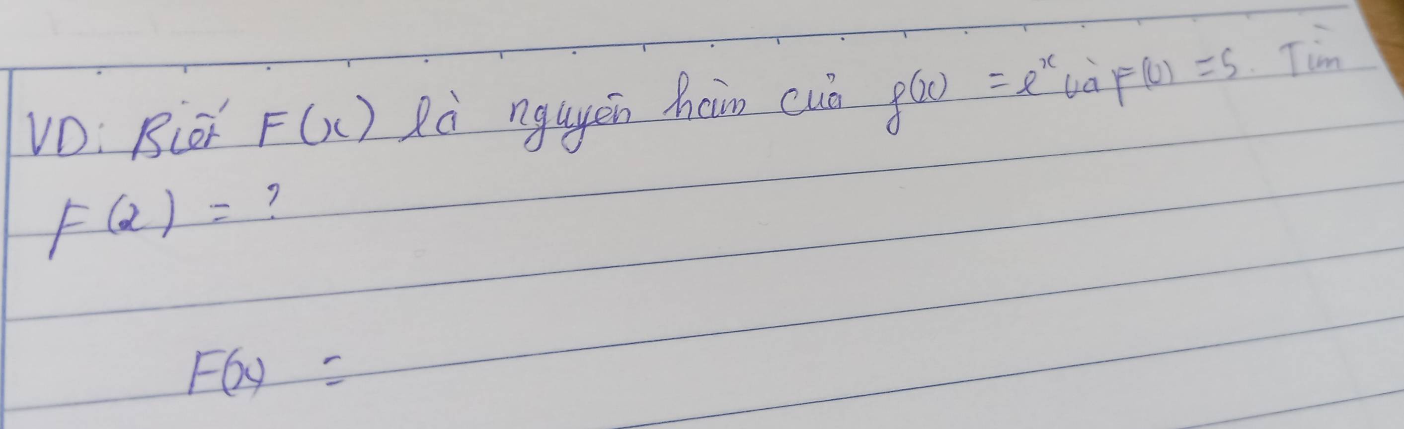 VD: Bier F(x) Rò nguyěn ham cuò f(x)=e^x ua F(0)=5 Tim
F(x)= ?
F(x)=