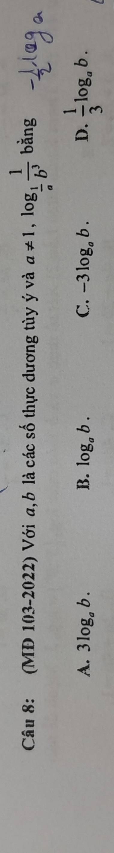 (MĐ 103-2022) Với a,b là các số thực dương tùy ý và a!= 1, log _ 1/a  1/b^3  bdot ang
A. 3log _ab. B. log _ab. C. -3log _ab. D.  1/3 log _ab.