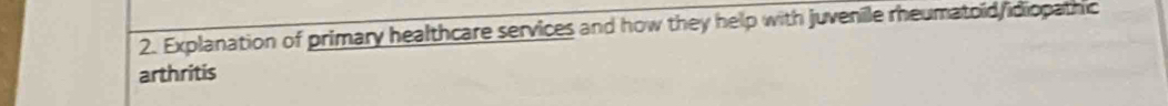 Explanation of primary healthcare services and how they help with juvenile rheumatoid/idiopathic 
arthritis