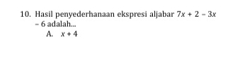 Hasil penyederhanaan ekspresi aljabar 7x+2-3x
- 6 adalah...
A. x+4