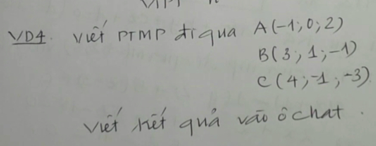 VO4 viet prmp diqua A(-1,0,2)
B(3,1,-1)
C(4,-1,-3)
viet diet qua vào ochat.