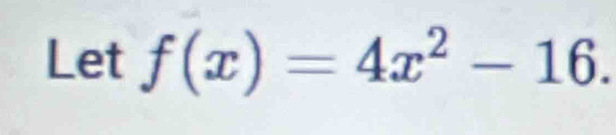 Let f(x)=4x^2-16.