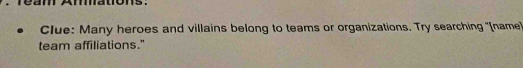 ream Amations: 
Clue: Many heroes and villains belong to teams or organizations. Try searching “[name 
team affiliations."