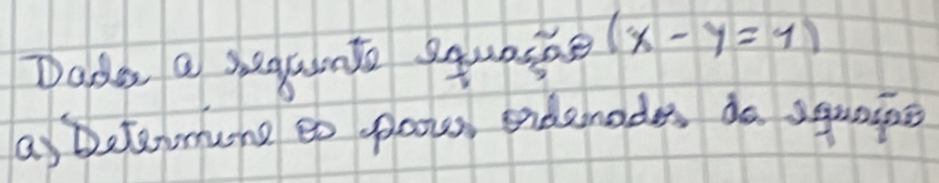 Dades a segunto squasne (x-y=1)
a Defenmune eo plaoss endenades do squaipe