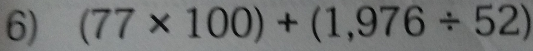 (77* 100)+(1,976/ 52)