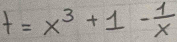 t=x^3+1- 1/x 