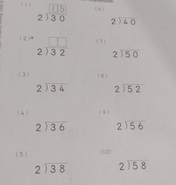 stas. 
(1 ) beginarrayr 1encloselongdiv 5endarray (6 )
beginarrayr 2encloselongdiv 40endarray
(2)*
beginarrayr □ □  2encloselongdiv 32endarray
( 7 )
beginarrayr 2encloselongdiv 50endarray
(3 ) (8 )
beginarrayr 2encloselongdiv 34endarray
beginarrayr 2encloselongdiv 52endarray
( 4) (9)
beginarrayr 2encloselongdiv 36endarray
beginarrayr 2encloselongdiv 56endarray
( 5) 
(10)
beginarrayr 2encloselongdiv 38endarray
beginarrayr 2encloselongdiv 58endarray