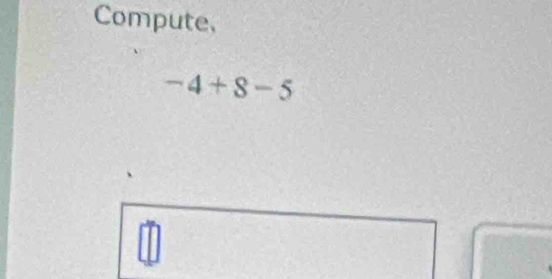 Compute,
-4+8-5