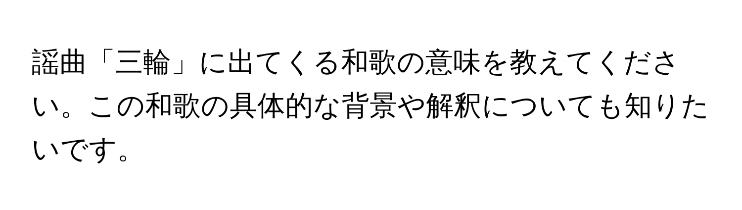 謡曲「三輪」に出てくる和歌の意味を教えてください。この和歌の具体的な背景や解釈についても知りたいです。