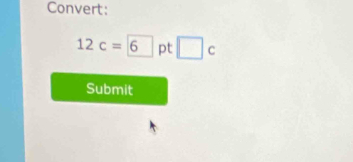 Convert:
12c=boxed 6 pt □ c
Submit