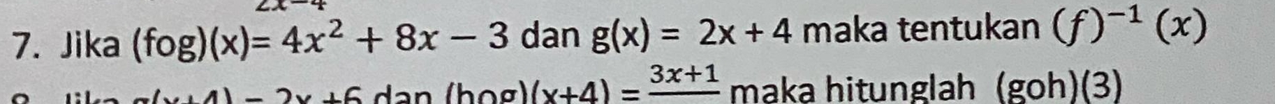 Jika (fog)(x)=4x^2+8x-3 dan g(x)=2x+4 maka tentukan (f)^-1(x)
+6 lho al 1 (x+4)=frac 3x+1 maka hitunglah (goh)(3)