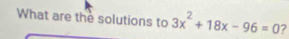 What are the solutions to 3x^2+18x-96=0 2