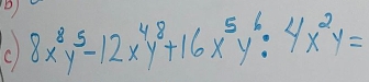 8x^8y^5-12x^4y^8+16x^5y^6:4x^2y=