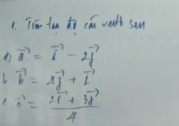 Tim tan do can vests san
vector a=vector i-2vector j
L vector b=vector A_f+vector i
vector c=frac 2vector 1+3vector d4