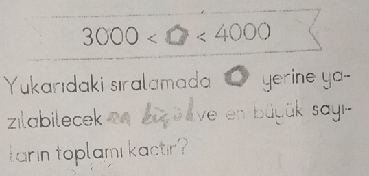 3000 <4000</tex> 
Yukarıdaki sıralamada yerine ya-- 
zilabilecek * bu ü uve en büyük sayi- 
larin toplamı kactir