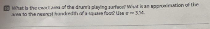 t0 What is the exact area of the drum's playing surface? What is an approximation of the 
area to the nearest hundredth of a square foot? Use π approx 3.14.