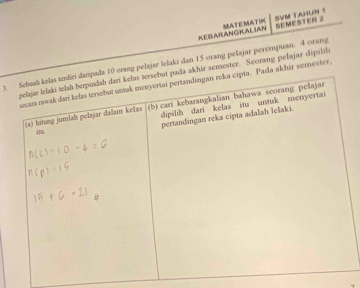 SEMESTER 2 
KEBARANGKALIAN MATEMATIK SVM TAHUN 1 
3. 0 orang pelajar lelaki dan 15 orang pelajar perempuan. 4 orang 
akhir semester. Seorang pelajar dipilin 
ada akhir semester