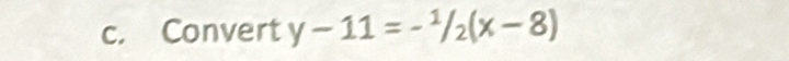 Convert y-11=-^1/_2(x-8)