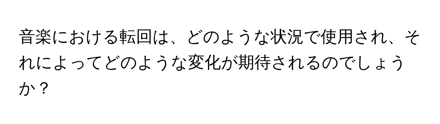 音楽における転回は、どのような状況で使用され、それによってどのような変化が期待されるのでしょうか？