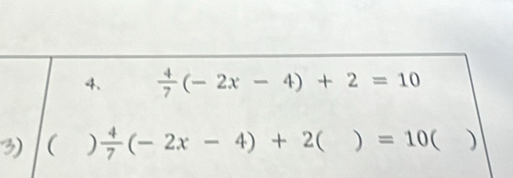  4/7 (-2x-4)+2=10
( )  4/7 (-2x-4)+2( ^circ  )=10  )