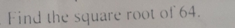 Find the square root of 64.