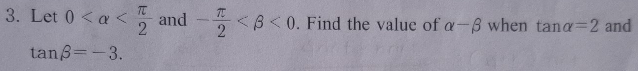 Let 0 and - π /2  <0</tex> . Find the value of alpha -beta when tan alpha =2 and
tan beta =-3.