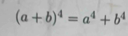 (a+b)^4=a^4+b^4