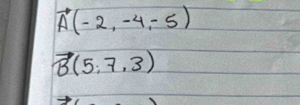 vector A(-2,-4,-5)
vector B(5,7,3)