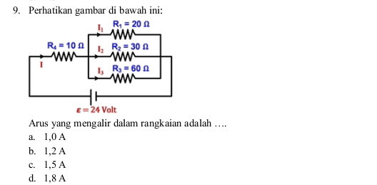 Perhatikan gambar di bawah ini:
Arus yang mengalir dalam rangkaian adalah ....
a. 1,0 A
b. 1,2 A
c. 1,5 A
d. 1,8 A