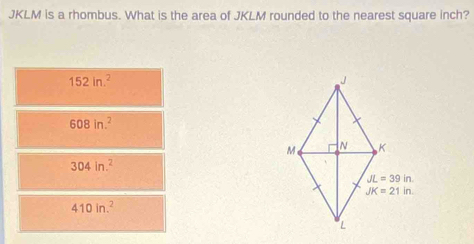 JKLM is a rhombus. What is the area of JKLM rounded to the nearest square inch?
152ln .^2
608in.^2
304in^2
410in.^2