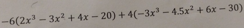 -6(2x^3-3x^2+4x-20)+4(-3x^3-4.5x^2+6x-30)