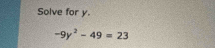 Solve for y.
-9y^2-49=23