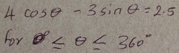 4 cos θ -3sin θ =2.5
forθ ≤ θ ≤ θ ≤ 360°