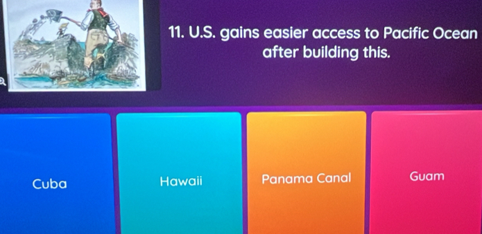 gains easier access to Pacific Ocean
after building this.
Cuba Hawaii Panama Canal Guam