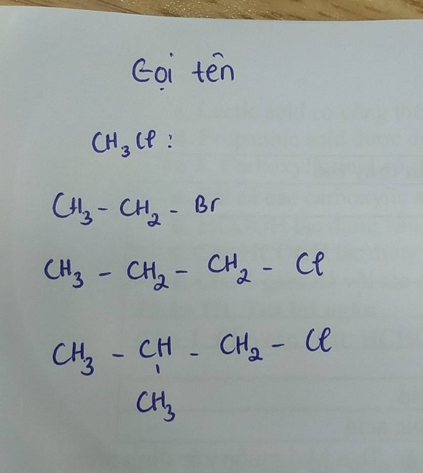 coi ten
CH_3Cl
CH_3-CH_2-Br
CH_3-CH_2-CH_2-Cl
CH_3-CH-CH_2-Cl
CH_3