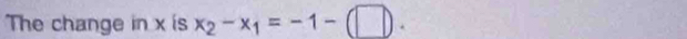 The change in x is x_2-x_1=-1-(□ ).