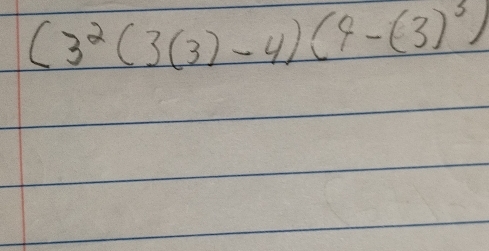 (3^2(3(3)-4)(4-(3)^3)