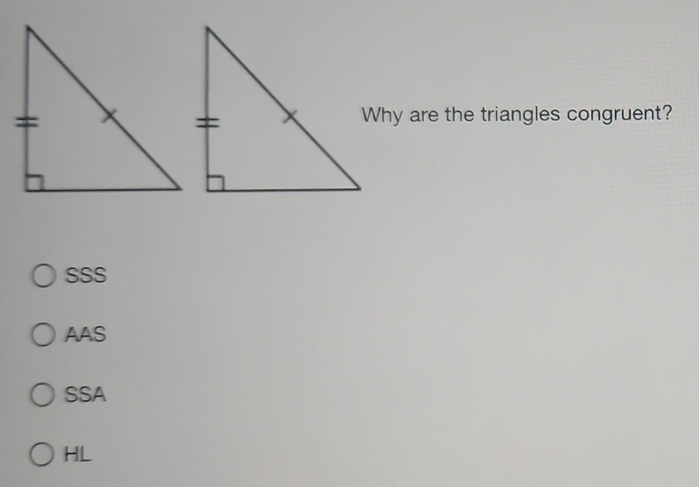 Why are the triangles congruent?
SSS
AAS
SSA
HL