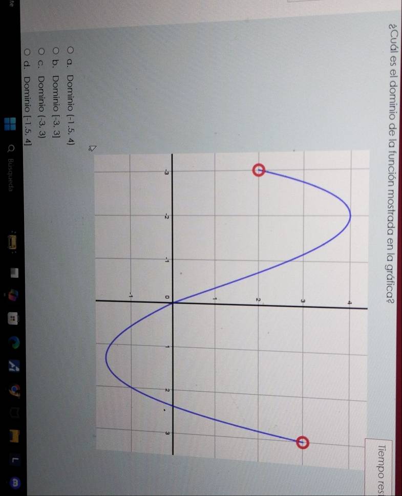 ¿Cuál es el dominio de la función mostrada en la gráfica?
Tiempo res
a. Dominio (-1.5,4)
b. Dominio [-3,3]
c. Dominio (-3,3)
d. Dominio [-1.5,4]
te Busqueda