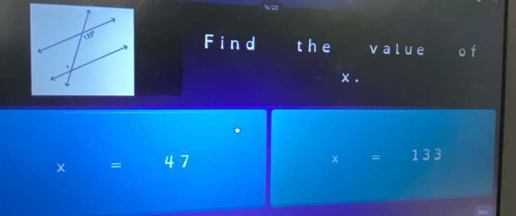 16/20
Find the value o f
x .
x = 4 7
( = 1 3 3