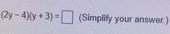 (2y-4)(y+3)=□ (Simplify your answer.)