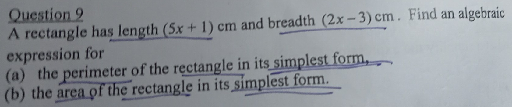 A rectangle has length (5x+1)cm and breadth (2x-3)cm. Find an algebraic 
expression for 
(a) the perimeter of the rectangle in its simplest form, 
(b) the area of the rectangle in its simplest form.