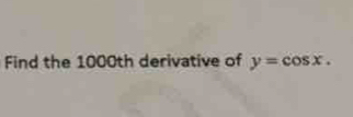 Find the 1000th derivative of y=cos x.