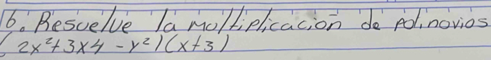 Besuelve la moltiplicacion do polinovios
(2x^2+3xy-y^2)(x+3)