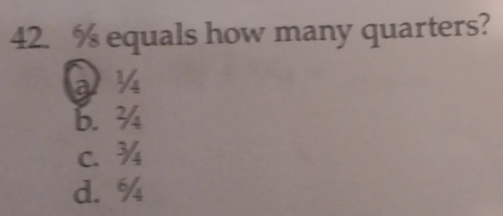 % equals how many quarters?
a ½
b. ¾4
c. ¾
d. %