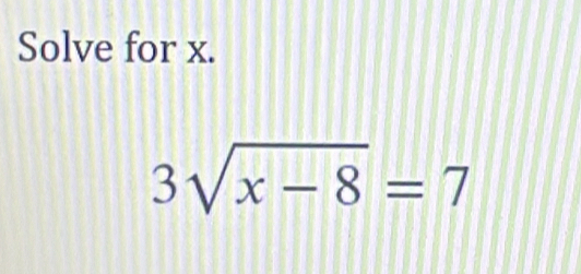 Solve for x.
3sqrt(x-8)=7